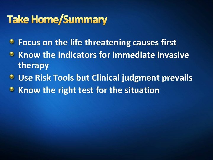 Take Home/Summary Focus on the life threatening causes first Know the indicators for immediate