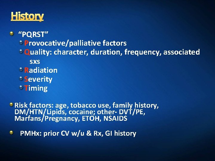 History “PQRST” Provocative/palliative factors Quality: character, duration, frequency, associated sxs Radiation Severity Timing Risk