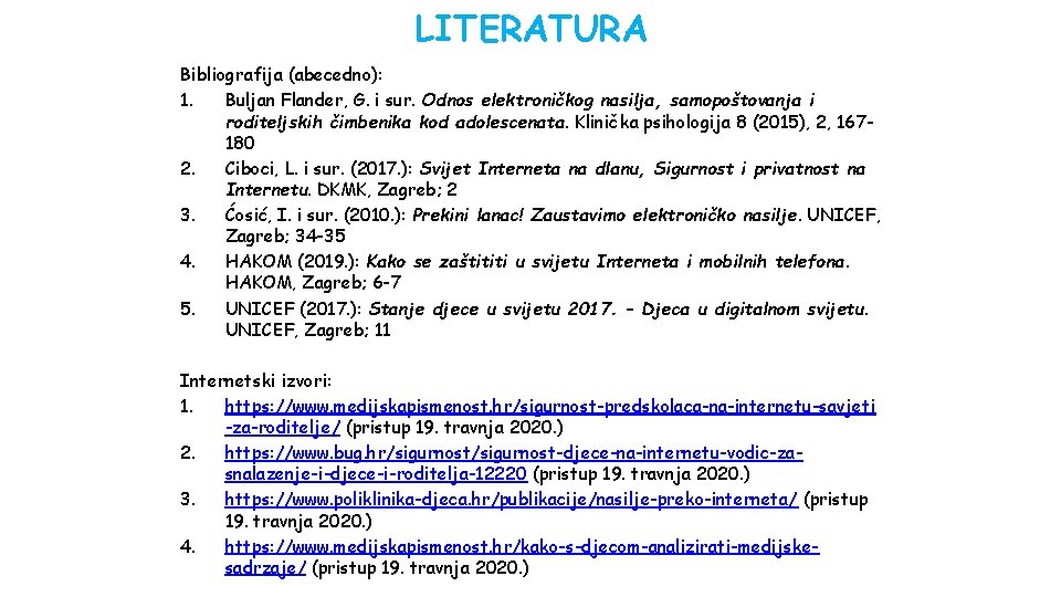 LITERATURA Bibliografija (abecedno): 1. Buljan Flander, G. i sur. Odnos elektroničkog nasilja, samopoštovanja i