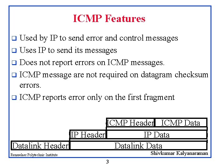ICMP Features Used by IP to send error and control messages q Uses IP