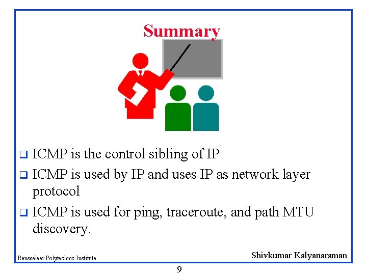 Summary ICMP is the control sibling of IP q ICMP is used by IP