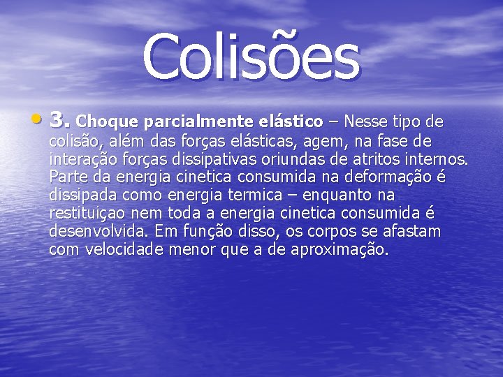 Colisões • 3. Choque parcialmente elástico – Nesse tipo de colisão, além das forças