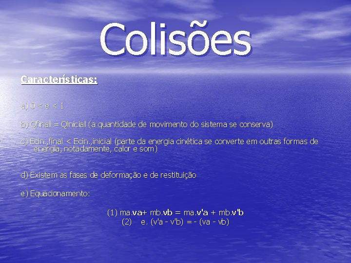 Colisões Características: a) 0 < e < 1 b) Qfinal = Qinicial (a quantidade