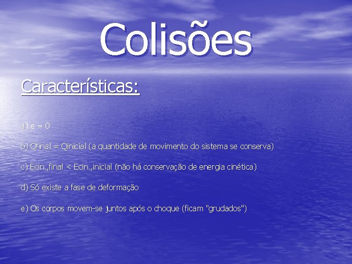 Colisões Características: a) e = 0 b) Qfinal = Qinicial (a quantidade de movimento