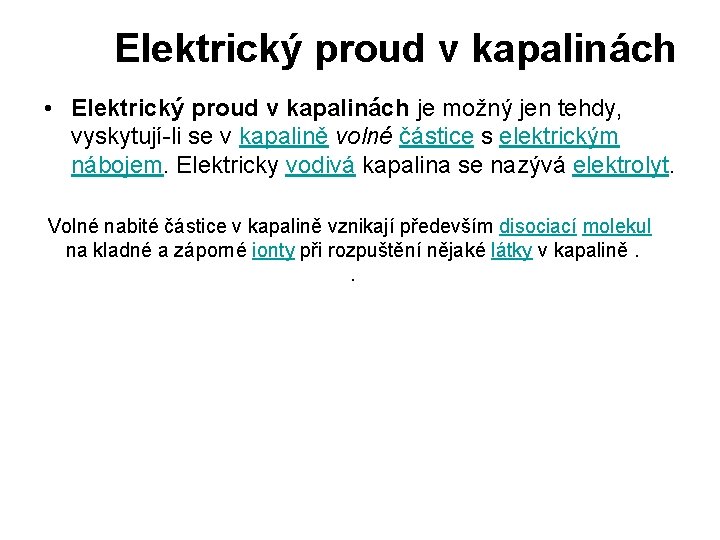 Elektrický proud v kapalinách • Elektrický proud v kapalinách je možný jen tehdy, vyskytují-li