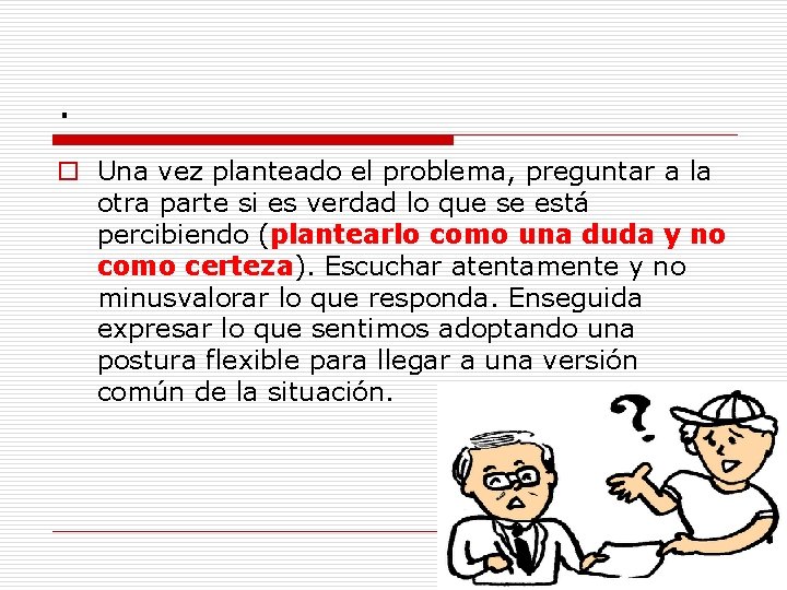 . o Una vez planteado el problema, preguntar a la otra parte si es