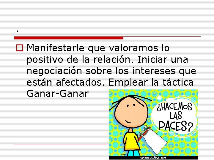 . o Manifestarle que valoramos lo positivo de la relación. Iniciar una negociación sobre