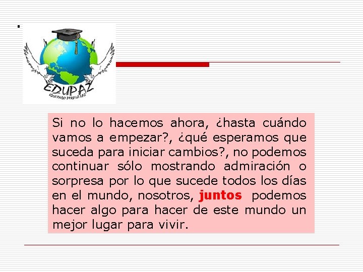 . Si no lo hacemos ahora, ¿hasta cuándo vamos a empezar? , ¿qué esperamos