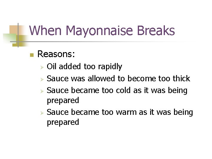 When Mayonnaise Breaks n Reasons: Ø Ø Oil added too rapidly Sauce was allowed