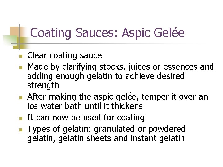 Coating Sauces: Aspic Gelée n n n Clear coating sauce Made by clarifying stocks,