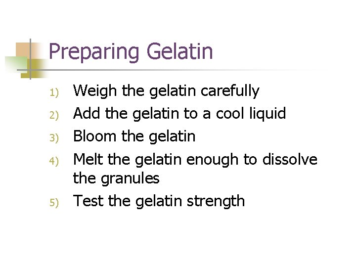 Preparing Gelatin 1) 2) 3) 4) 5) Weigh the gelatin carefully Add the gelatin