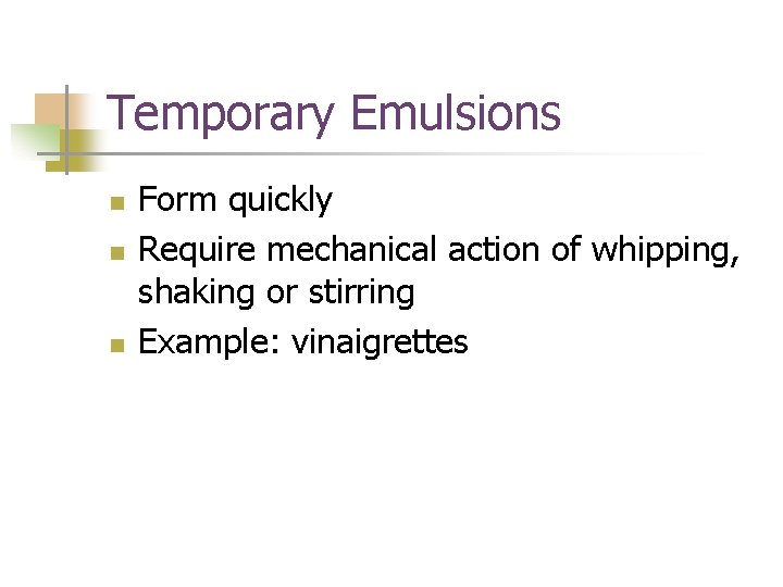 Temporary Emulsions n n n Form quickly Require mechanical action of whipping, shaking or
