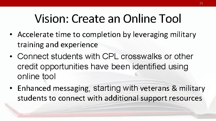 24 Vision: Create an Online Tool • Accelerate time to completion by leveraging military