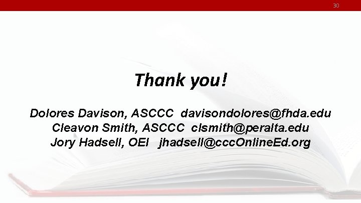 30 Thank you! Dolores Davison, ASCCC davisondolores@fhda. edu Cleavon Smith, ASCCC clsmith@peralta. edu Jory