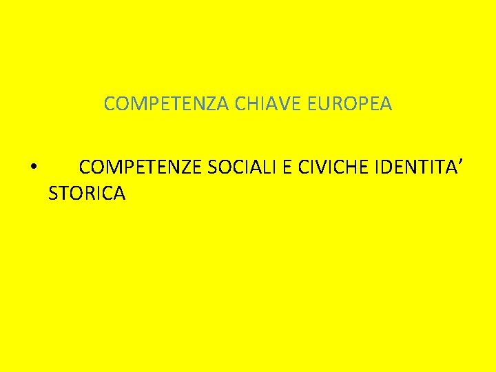 COMPETENZA CHIAVE EUROPEA • COMPETENZE SOCIALI E CIVICHE IDENTITA’ STORICA 