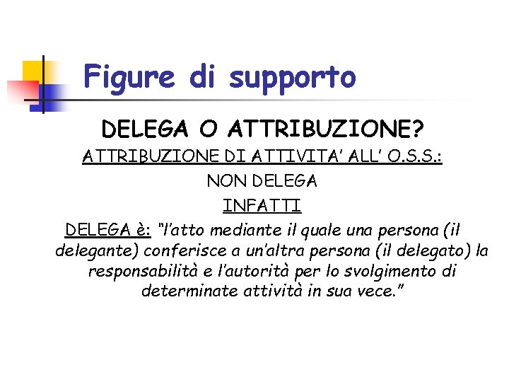 Figure di supporto DELEGA O ATTRIBUZIONE? ATTRIBUZIONE DI ATTIVITA’ ALL’ O. S. S. : Figure di supporto DELEGA O ATTRIBUZIONE? ATTRIBUZIONE DI ATTIVITA’ ALL’ O. S. S. :