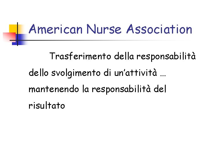 American Nurse Association Trasferimento della responsabilità dello svolgimento di un’attività … mantenendo la responsabilità American Nurse Association Trasferimento della responsabilità dello svolgimento di un’attività … mantenendo la responsabilità