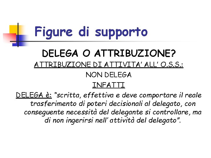 Figure di supporto DELEGA O ATTRIBUZIONE? ATTRIBUZIONE DI ATTIVITA’ ALL’ O. S. S. : Figure di supporto DELEGA O ATTRIBUZIONE? ATTRIBUZIONE DI ATTIVITA’ ALL’ O. S. S. :
