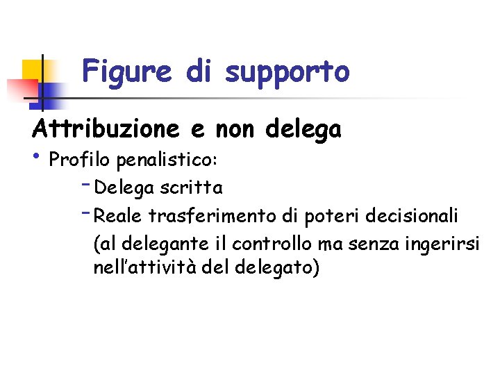 Figure di supporto Attribuzione e non delega • Profilo penalistico: Delega scritta Reale trasferimento Figure di supporto Attribuzione e non delega • Profilo penalistico: Delega scritta Reale trasferimento
