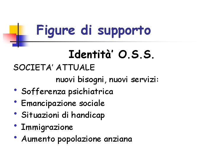 Figure di supporto Identità’ O. S. S. SOCIETA’ ATTUALE nuovi bisogni, nuovi servizi: • Figure di supporto Identità’ O. S. S. SOCIETA’ ATTUALE nuovi bisogni, nuovi servizi: •