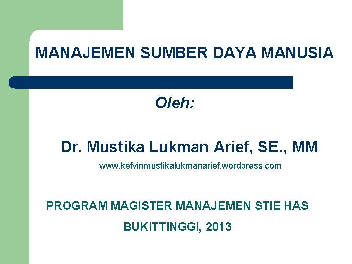 MANAJEMEN SUMBER DAYA MANUSIA Oleh: Dr. Mustika Lukman Arief, SE. , MM www. kefvinmustikalukmanarief.