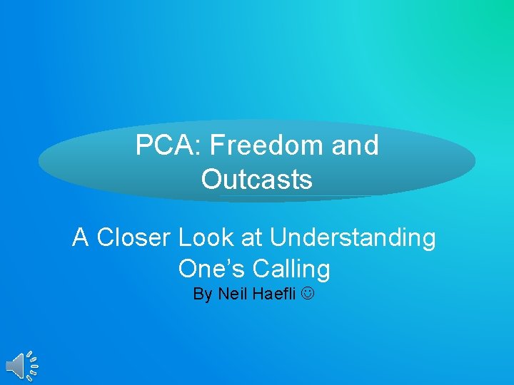 PCA: Freedom and Outcasts A Closer Look at Understanding One’s Calling By Neil Haefli