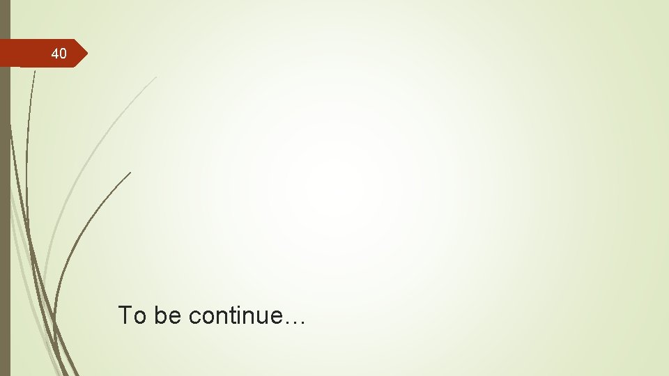 40 To be continue… 40 To be continue…