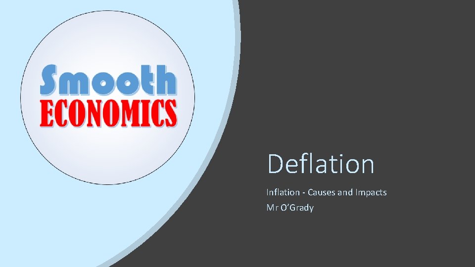 Deflation Inflation - Causes and Impacts Mr O’Grady 