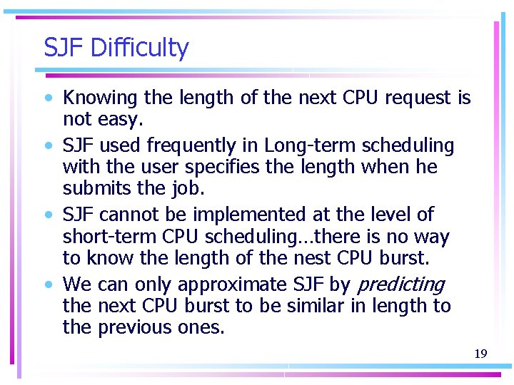 SJF Difficulty • Knowing the length of the next CPU request is not easy.