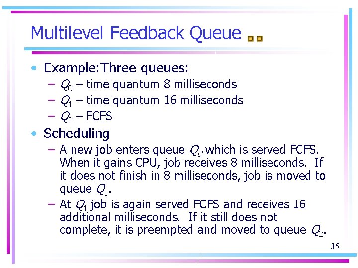 Multilevel Feedback Queue • Example: Three queues: – Q 0 – time quantum 8