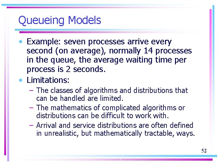 Queueing Models • Example: seven processes arrive every second (on average), normally 14 processes