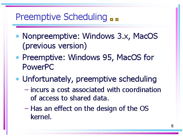 Preemptive Scheduling • Nonpreemptive: Windows 3. x, Mac. OS (previous version) • Preemptive: Windows