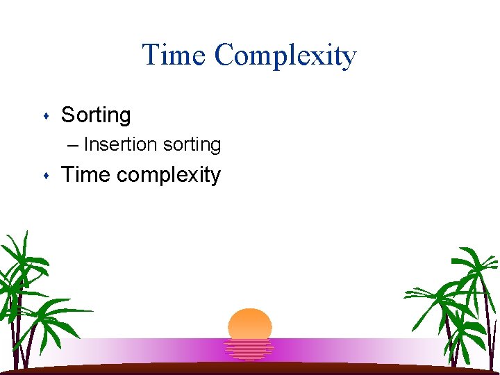 Time Complexity s Sorting – Insertion sorting s Time complexity 