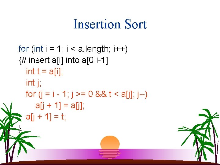 Insertion Sort for (int i = 1; i < a. length; i++) {// insert