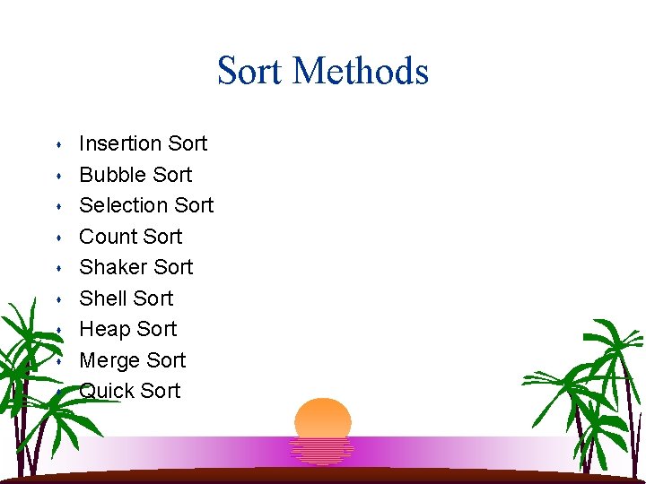 Sort Methods s s s s Insertion Sort Bubble Sort Selection Sort Count Sort