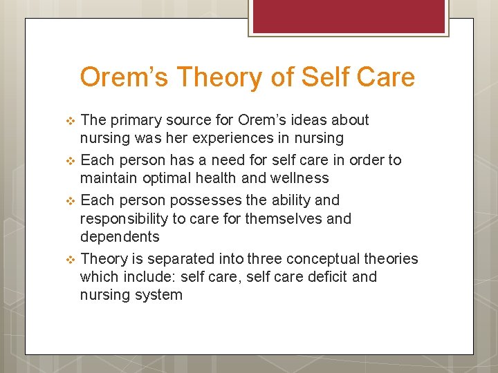 Orem’s Theory of Self Care The primary source for Orem’s ideas about nursing was