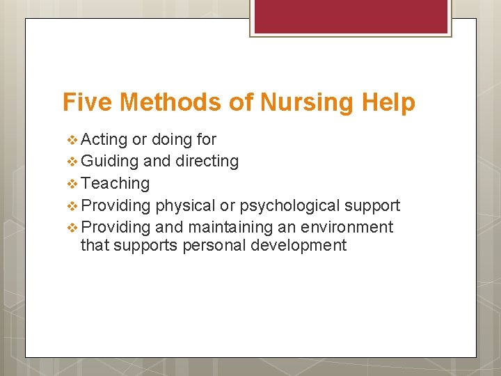 Five Methods of Nursing Help v Acting or doing for v Guiding and directing