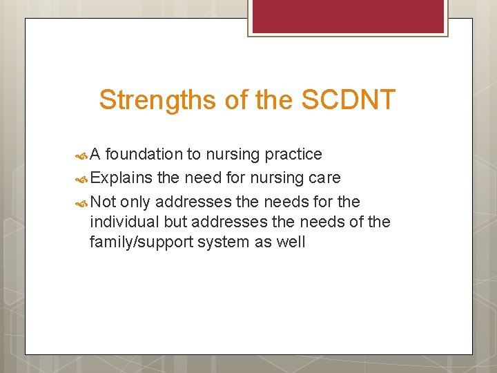 Strengths of the SCDNT A foundation to nursing practice Explains the need for nursing