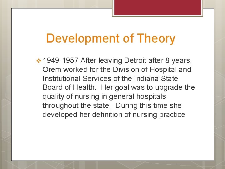 Development of Theory v 1949 -1957 After leaving Detroit after 8 years, Orem worked