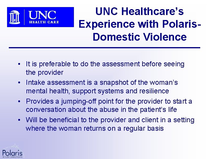 UNC Healthcare’s Experience with Polaris. Domestic Violence • It is preferable to do the