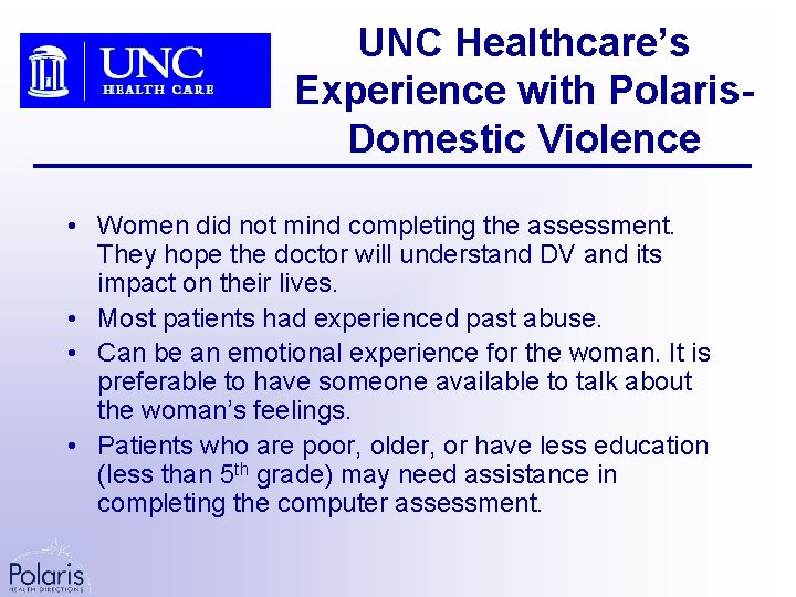 UNC Healthcare’s Experience with Polaris. Domestic Violence • Women did not mind completing the