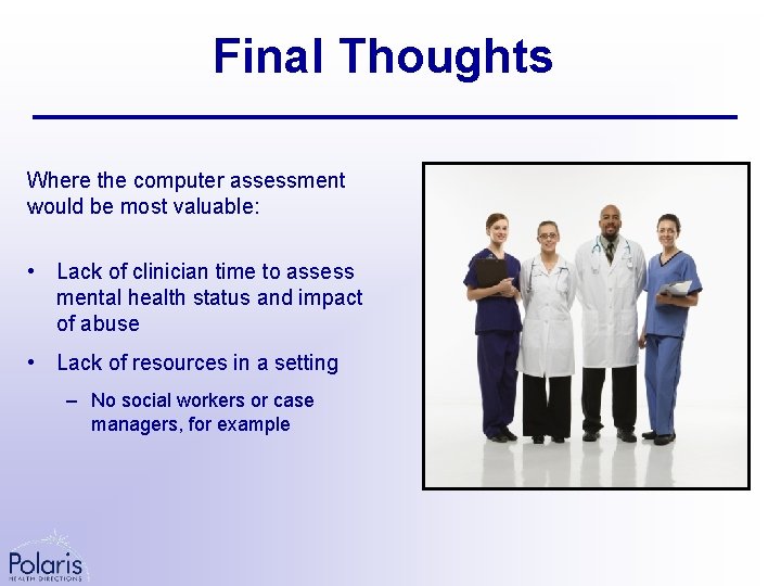 Final Thoughts Where the computer assessment would be most valuable: • Lack of clinician