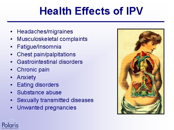 Health Effects of IPV • • • Headaches/migraines Musculoskeletal complaints Fatigue/Insomnia Chest pain/palpitations Gastrointestinal