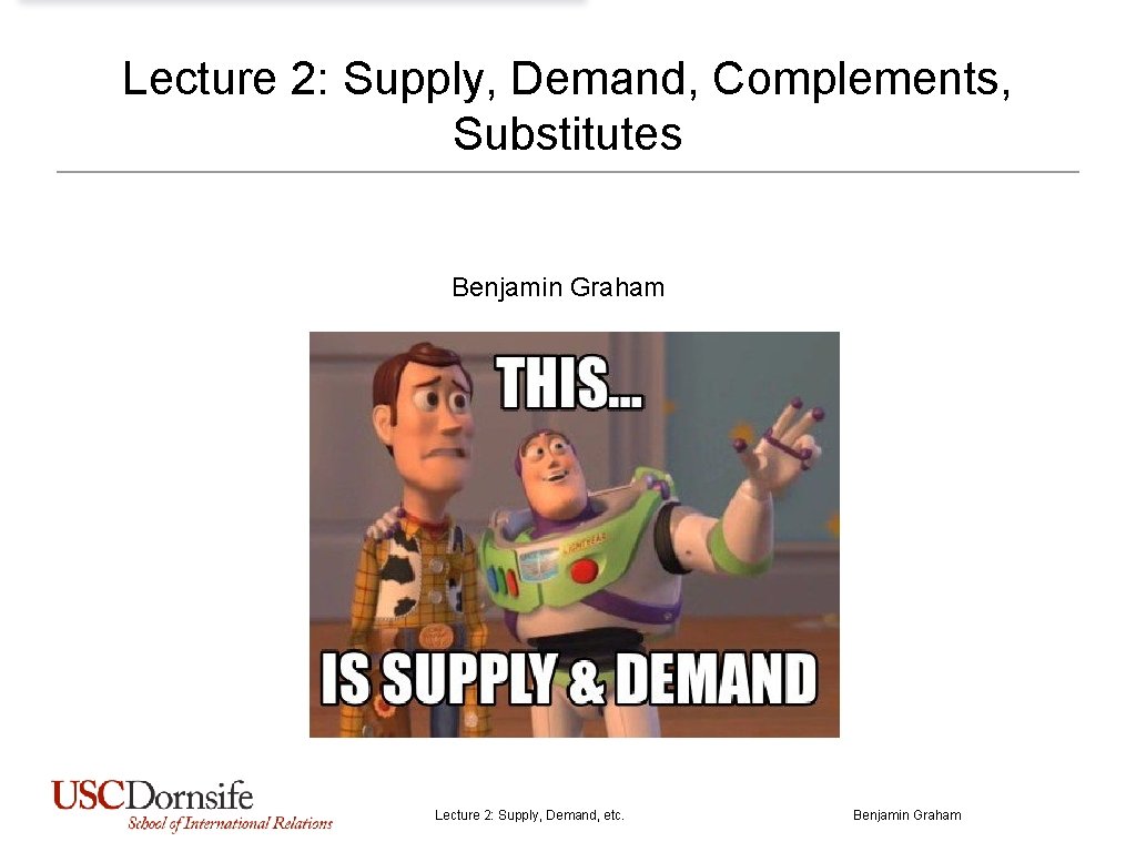 Lecture 2: Supply, Demand, Complements, Substitutes Benjamin Graham Lecture 2: Supply, Demand, etc. Benjamin