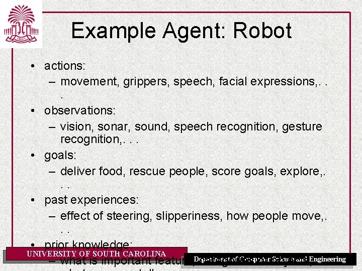 Example Agent: Robot • actions: – movement, grippers, speech, facial expressions, . . .