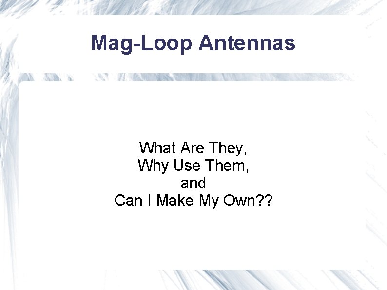 Mag-Loop Antennas What Are They, Why Use Them, and Can I Make My Own? Mag-Loop Antennas What Are They, Why Use Them, and Can I Make My Own?