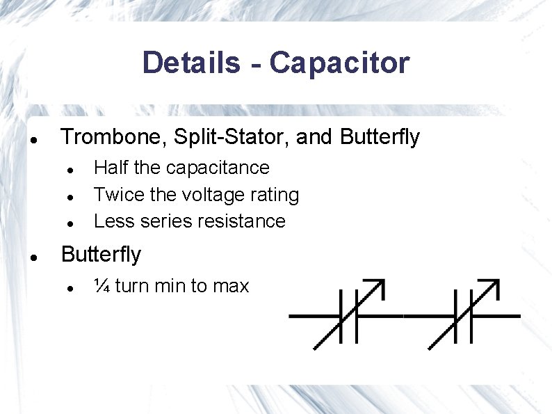 Details - Capacitor Trombone, Split-Stator, and Butterfly Half the capacitance Twice the voltage rating Details - Capacitor Trombone, Split-Stator, and Butterfly Half the capacitance Twice the voltage rating