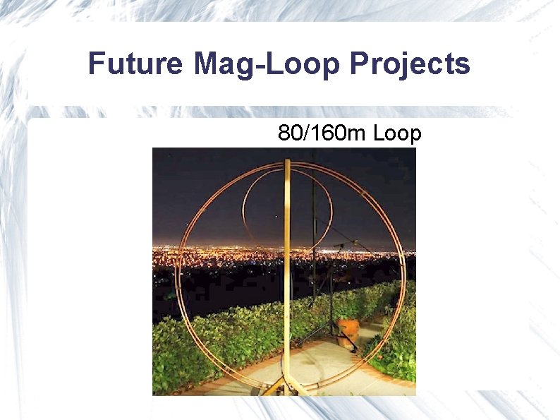 Future Mag-Loop Projects 80/160 m Loop Future Mag-Loop Projects 80/160 m Loop