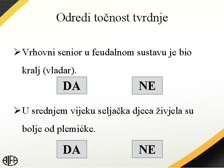 Odredi točnost tvrdnje Ø Vrhovni senior u feudalnom sustavu je bio kralj (vladar). DA