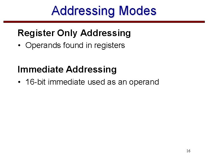 Addressing Modes Register Only Addressing • Operands found in registers Immediate Addressing • 16